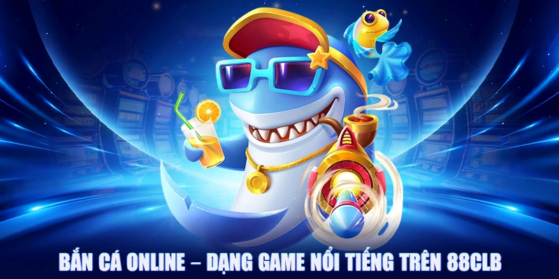 Bắn cá online - Dạng game nổi tiếng trên 88CLB