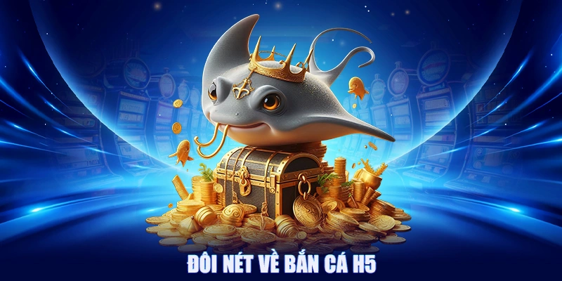 Đôi nét về bắn cá H5