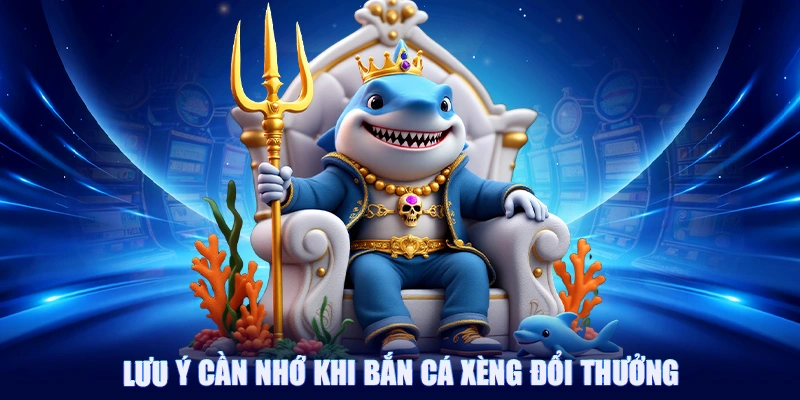 Lưu ý cần nhớ khi bắn cá xèng đổi thưởng