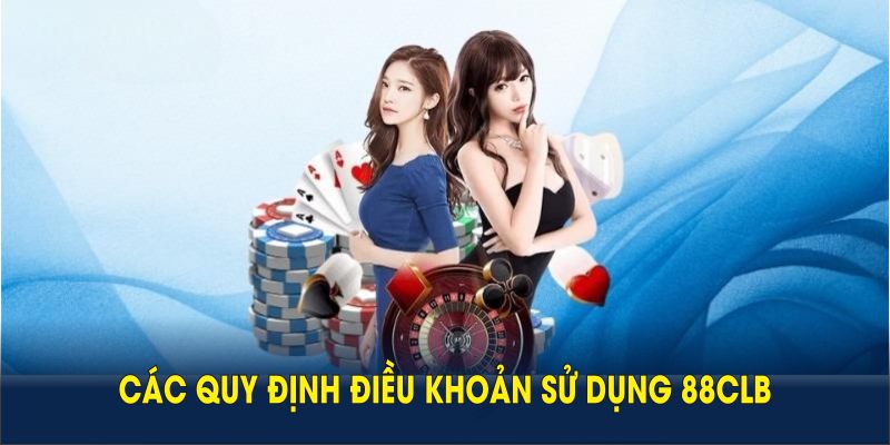 Tìm hiểu các quy định điều khoản sử dụng 88CLB năm 2025