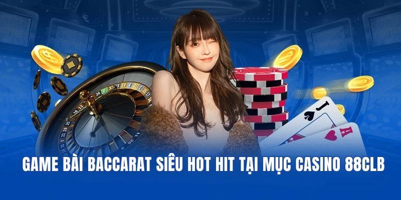 Cược baccarat siêu hot tại casino nhà cái 88CLB