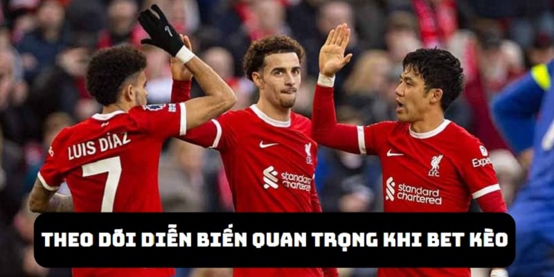 Theo dõi diễn biến trận đấu là điều quan trọng khi chơi cược