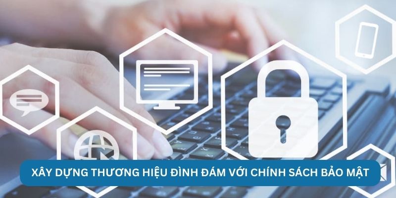 Xây dựng thương hiệu đình đám với chính sách bảo mật