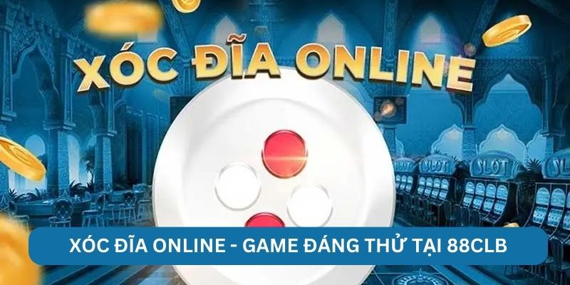 Xóc đĩa online - game đáng thử tại 88CLB