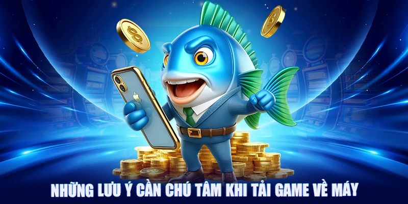 Những lưu ý cần chú tâm khi tải game về máy
