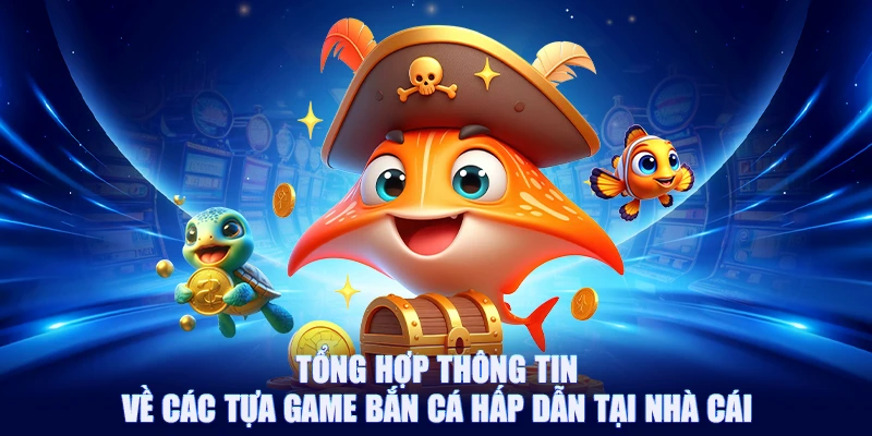 Tổng hợp thông tin về các tựa game bắn cá hấp dẫn tại nhà cái